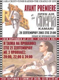 Avant Premiere of the movie TOMB RAIDER II - The Cradle of Life United International Pictures Hellas, organizes on Saturday, 20 September 2003, the avant premier of the movie TOMB RAIDER II - The Cradle of Life in the Open Air Cinema Kamari, on Santorini Island, Greece. The...